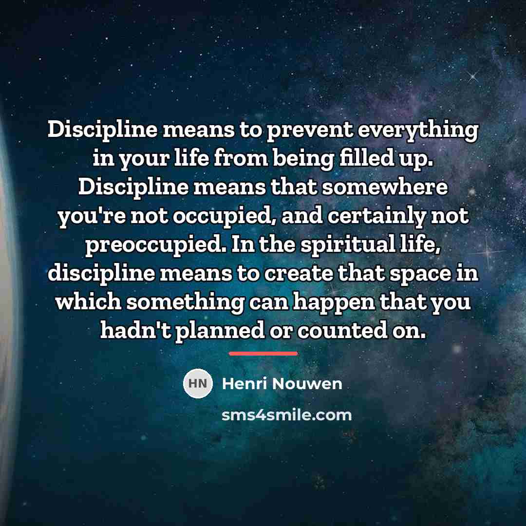 “Discipline means to prevent everything in your life from being…” quote by Henri Nouwen