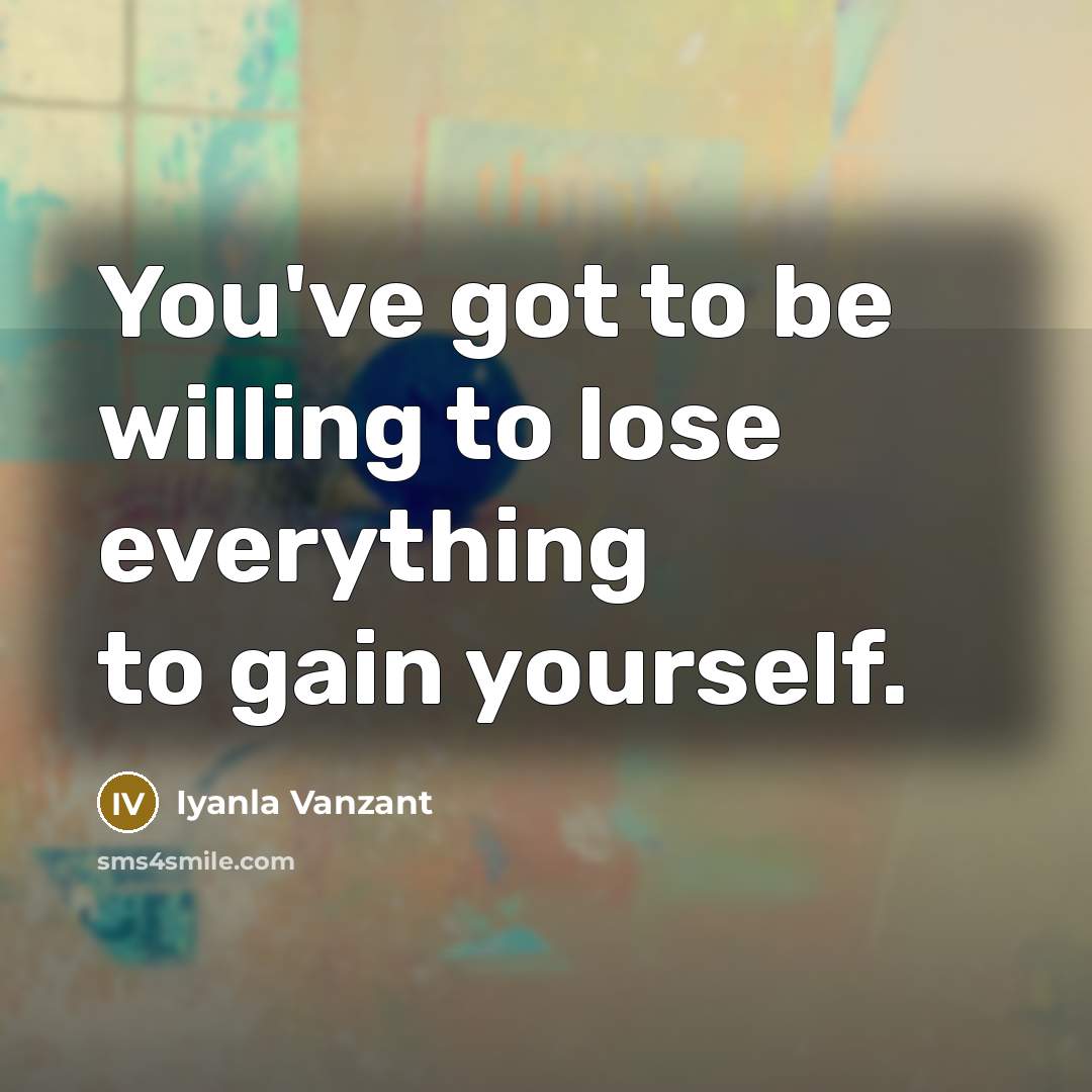 “You've got to be willing to lose everything to gain…” quote by Iyanla Vanzant