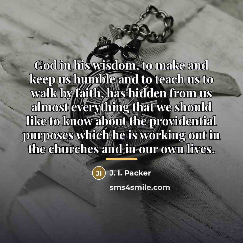 “God in his wisdom, to make and keep us humble…” quote by J. I. Packer