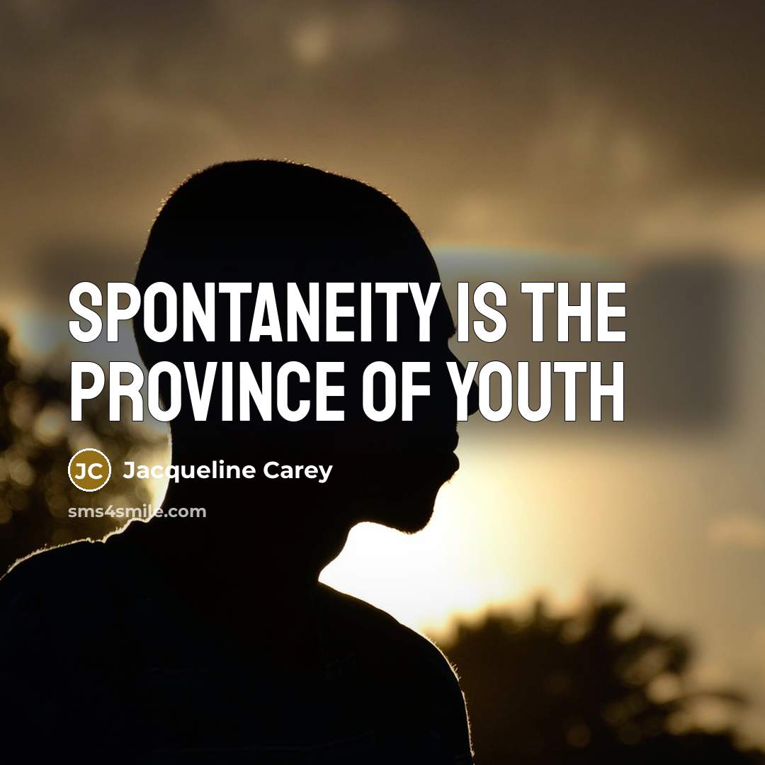 “Spontaneity is the province of youth…” quote by Jacqueline Carey