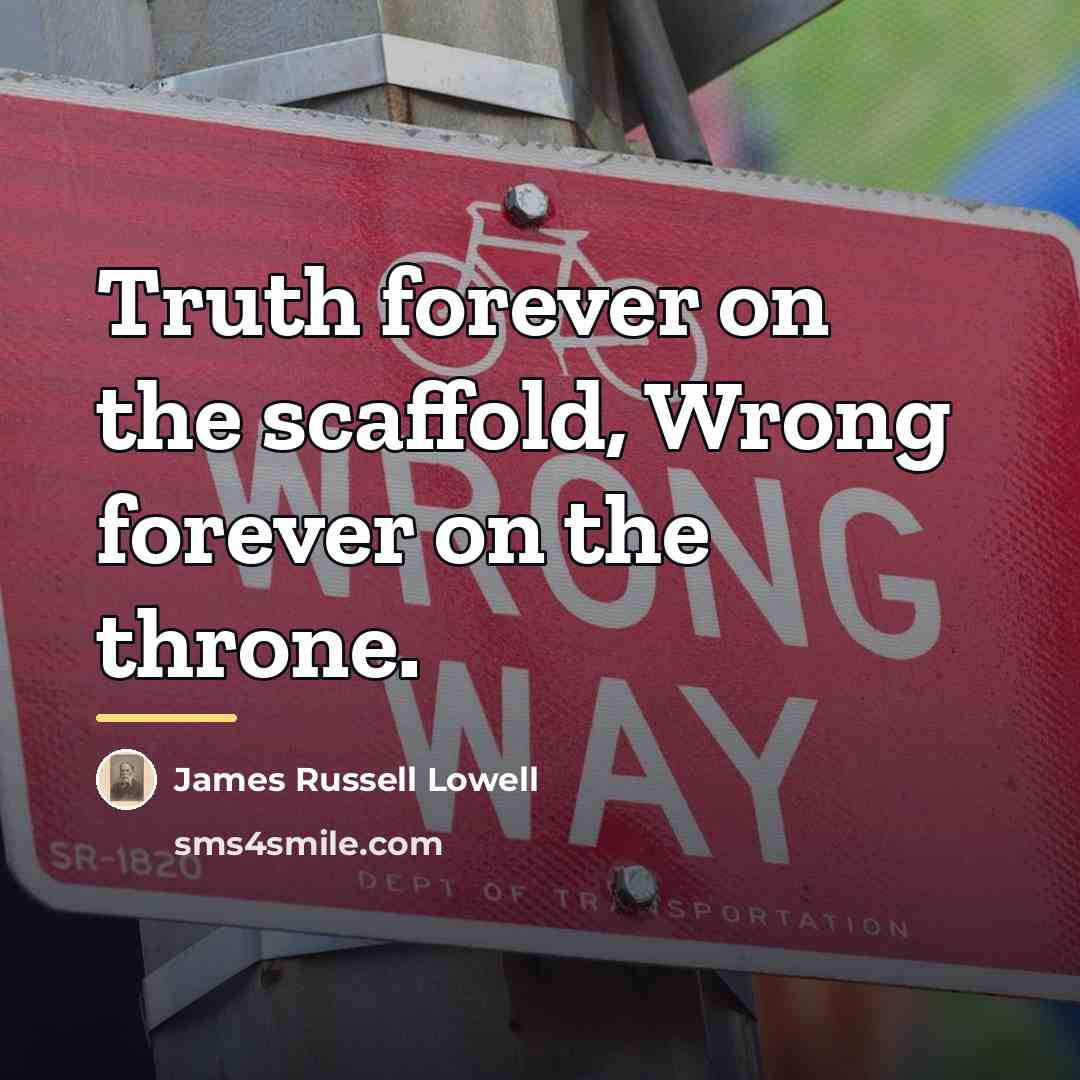 “Truth forever on the scaffold, Wrong forever on the throne.…” quote by James Russell Lowell