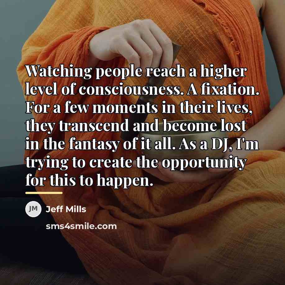“Watching people reach a higher level of consciousness. A fixation.…” quote by Jeff Mills