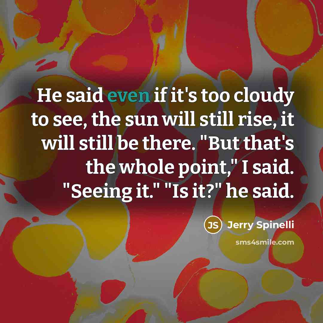 “He said even if it's too cloudy to see, the…” quote by Jerry Spinelli