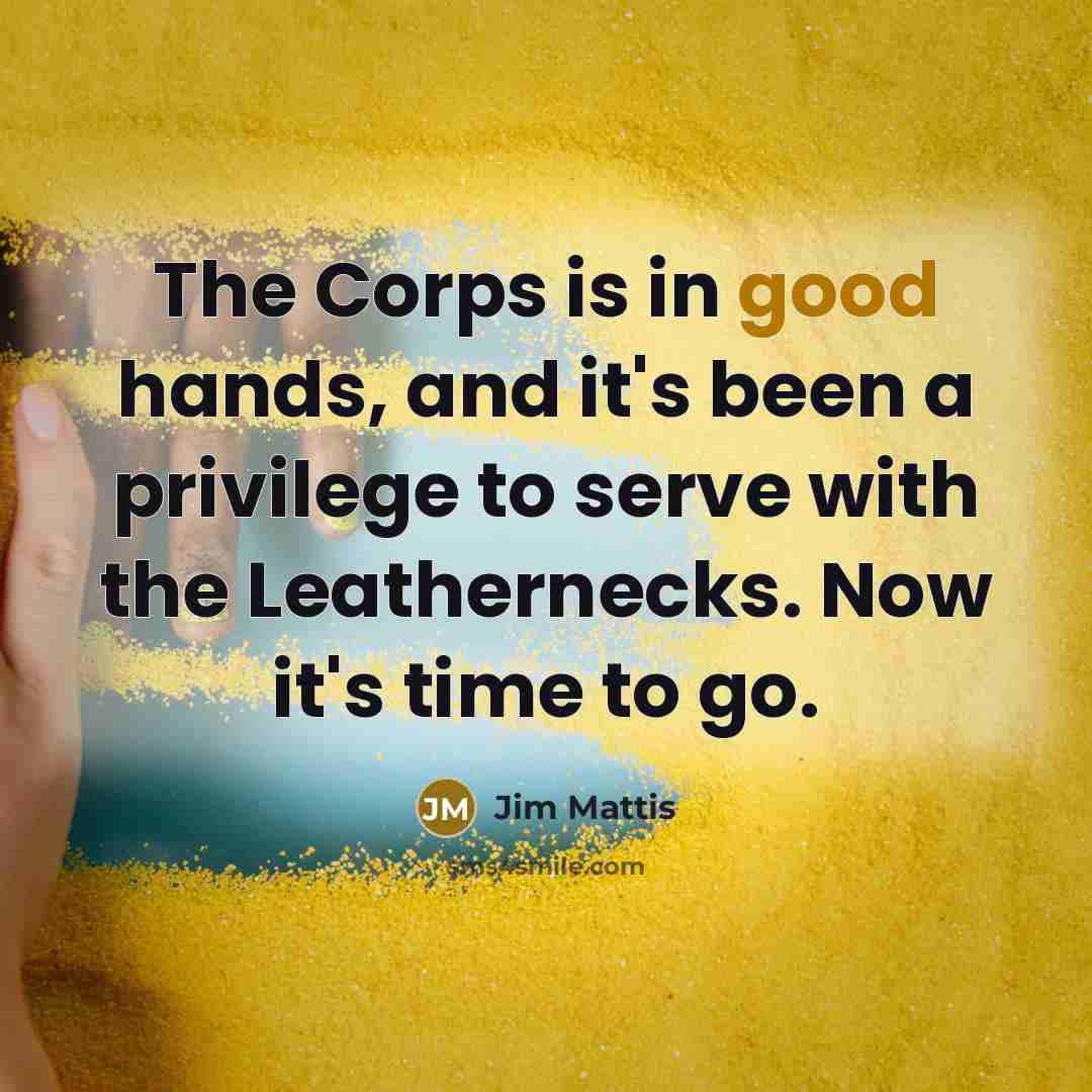 “The Corps is in good hands, and it's been a…” quote by Jim Mattis