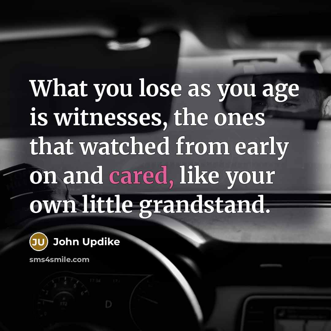 “What you lose as you age is witnesses, the ones…” quote by John Updike