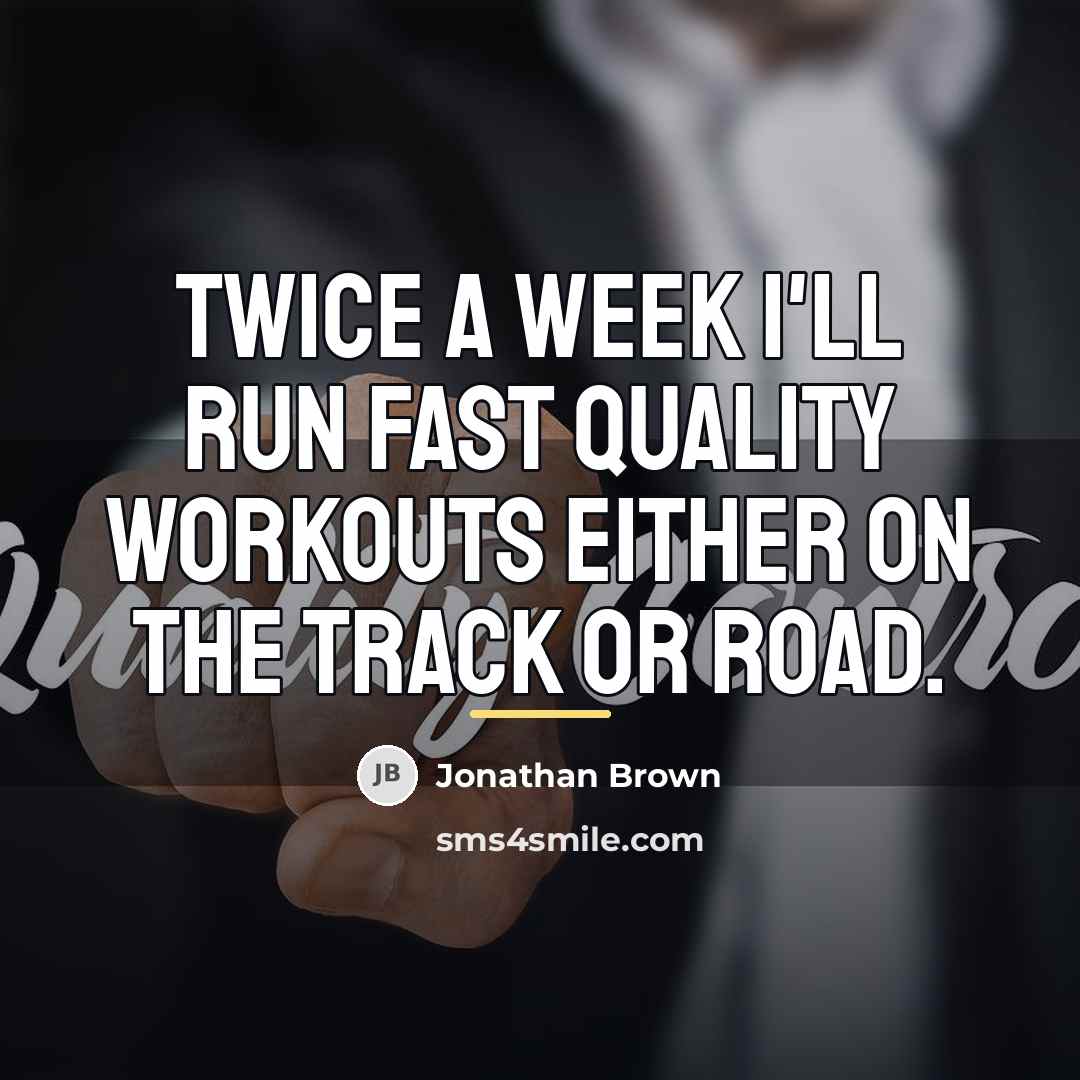 “Twice a week I'll run fast quality workouts either on…” quote by Jonathan Brown