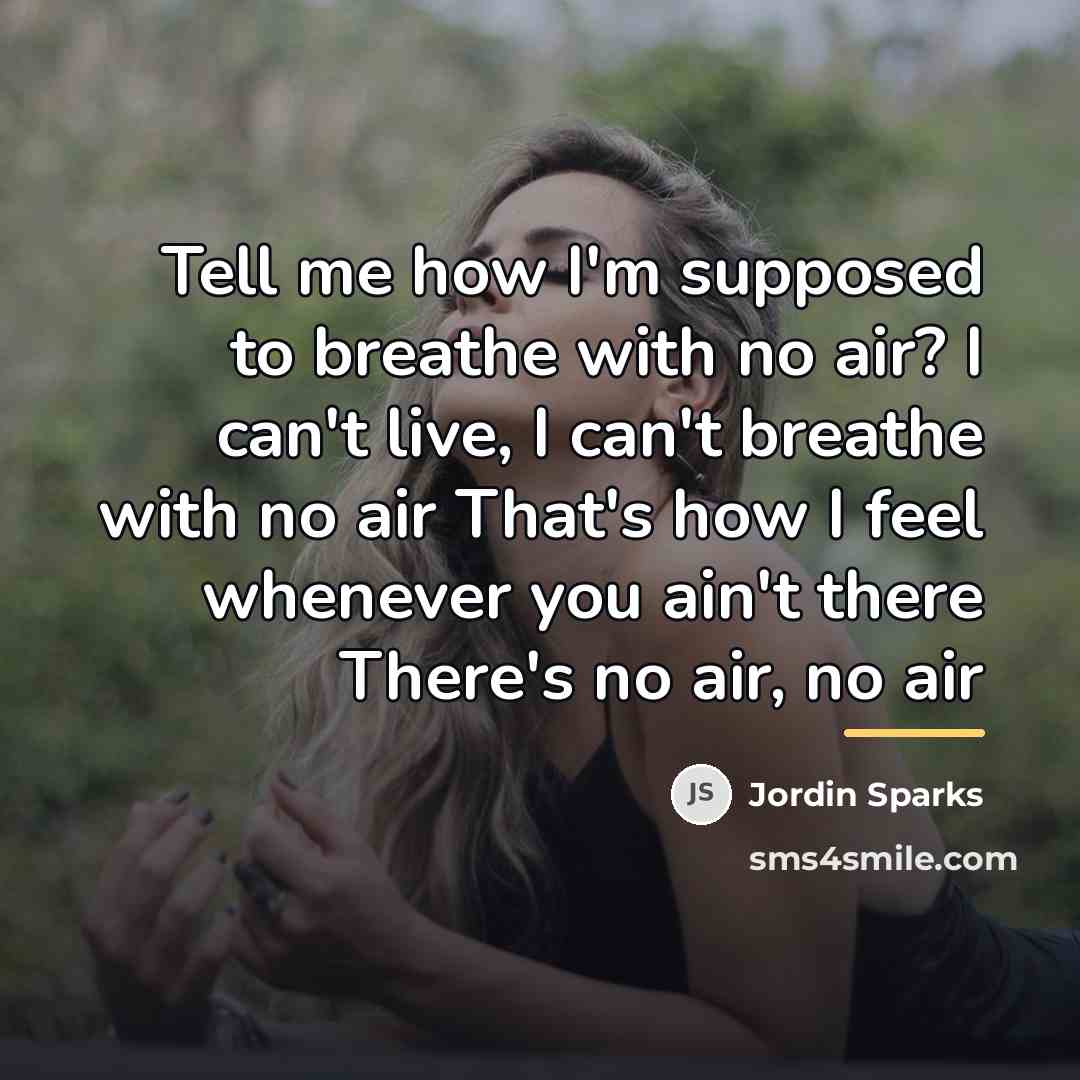 “Tell me how I'm supposed to breathe with no air?…” quote by Jordin Sparks