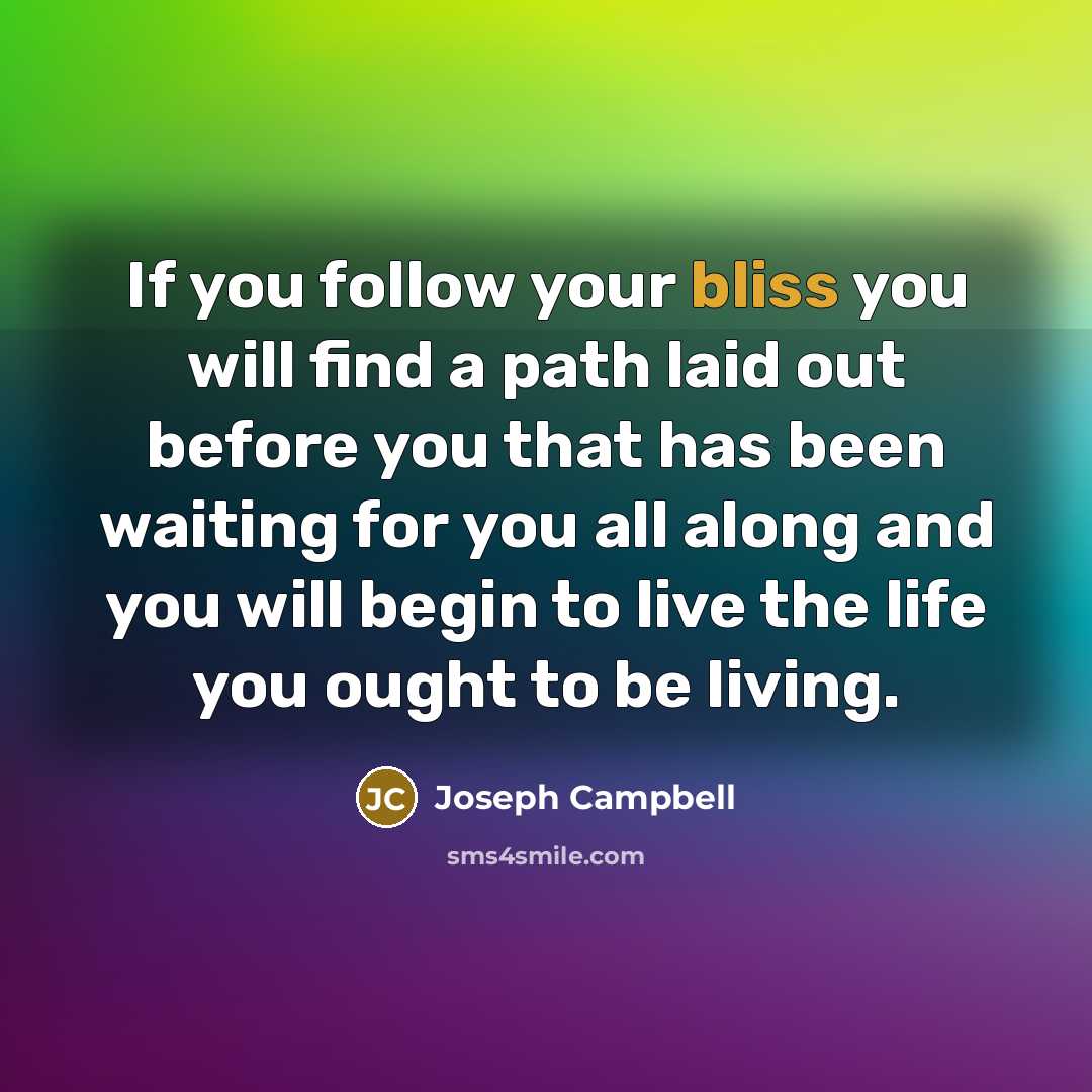 “If you follow your bliss you will find a path…” quote by Joseph Campbell