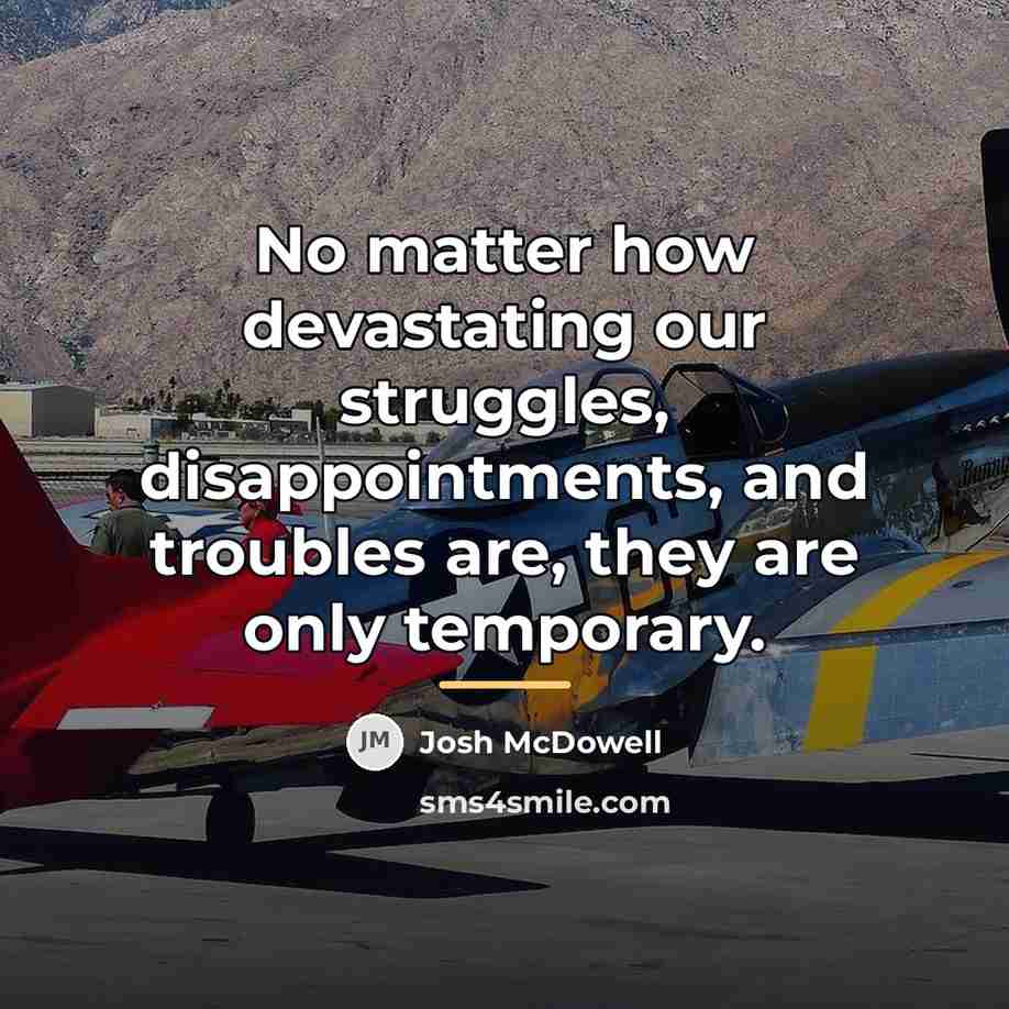 “No matter how devastating our struggles, disappointments, and troubles are,…” quote by Josh McDowell