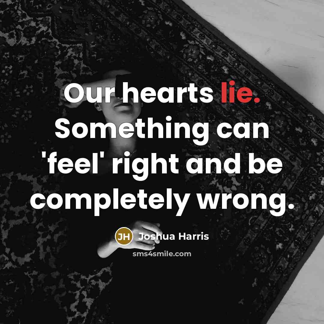 “Our hearts lie. Something can 'feel' right and be completely…” quote by Joshua Harris