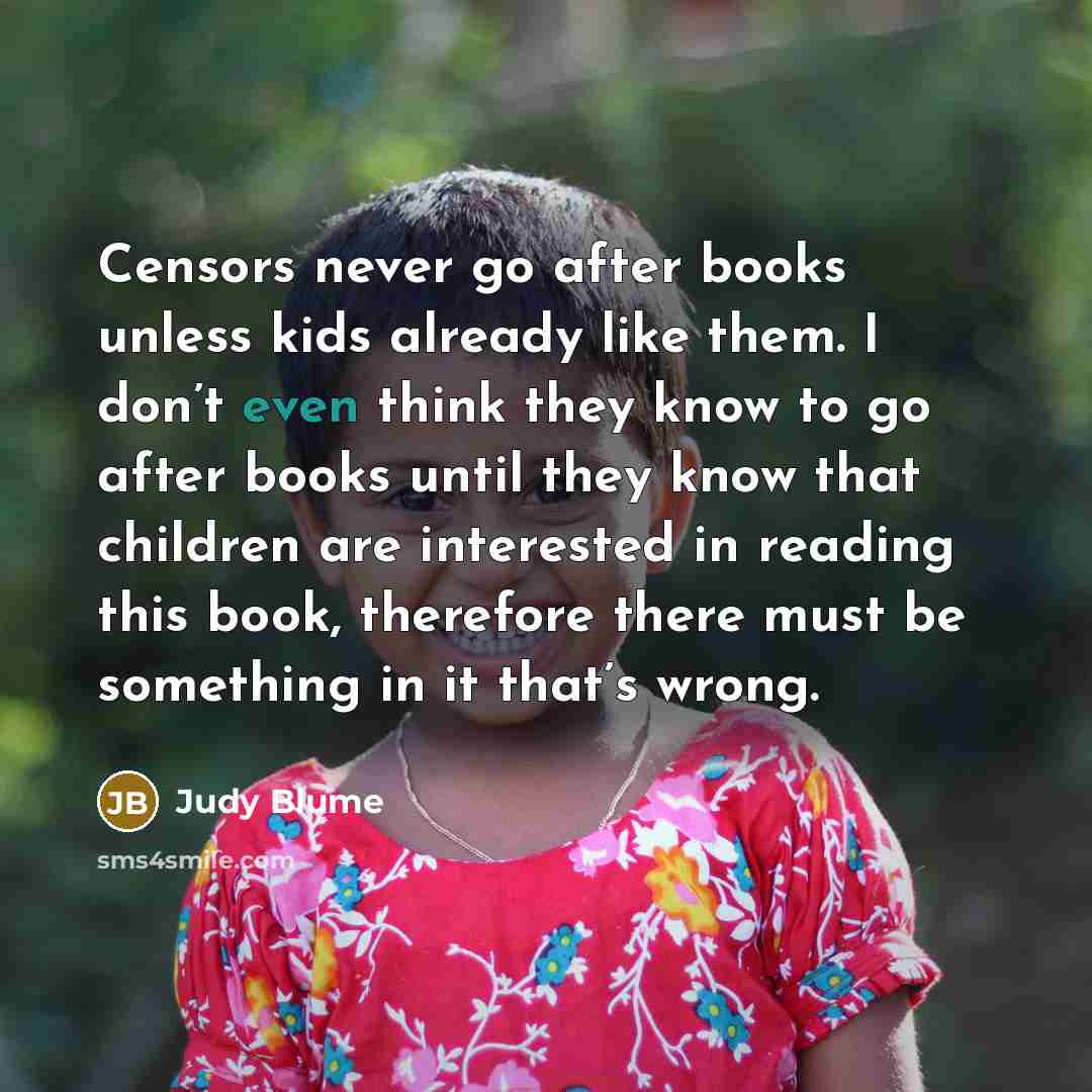 “Censors never go after books unless kids already like them.…” quote by Judy Blume