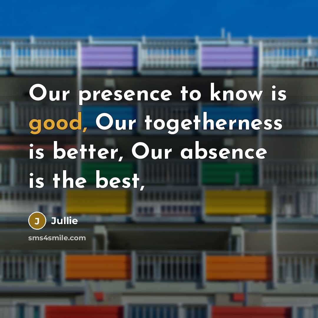 “Our presence to know is good, Our togetherness is better,…” quote by Jullie