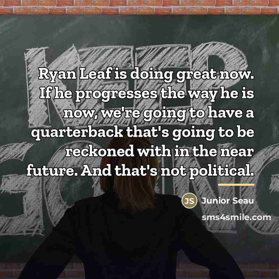 “Ryan Leaf is doing great now. If he progresses the…” quote by Junior Seau