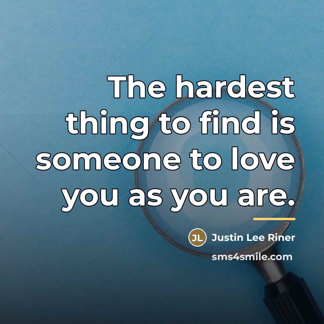 “The hardest thing to find is someone to love you…” quote by Justin Lee Riner