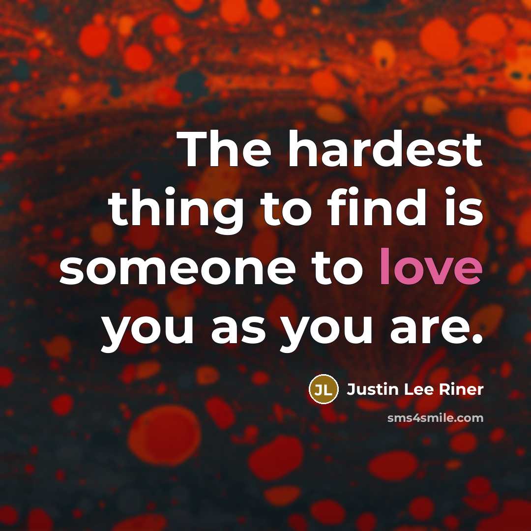 “The hardest thing to find is someone to love you as you are.” quote by Justin Lee Riner