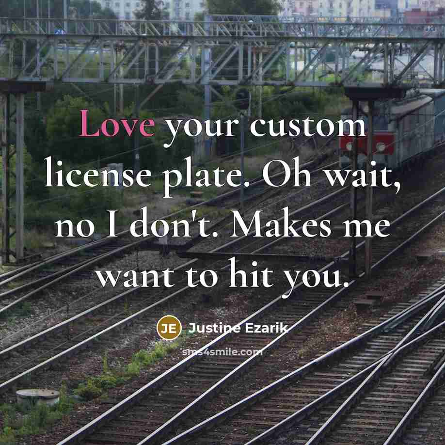 “Love your custom license plate. Oh wait, no I don't.…” quote by Justine Ezarik