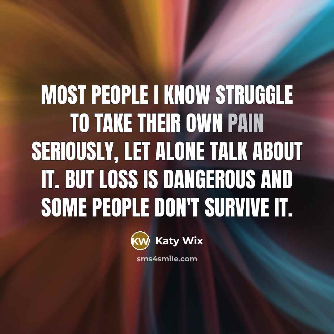 “Most people I know struggle to take their own pain…” quote by Katy Wix