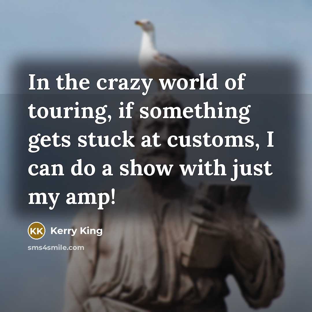 “In the crazy world of touring, if something gets stuck…” quote by Kerry King