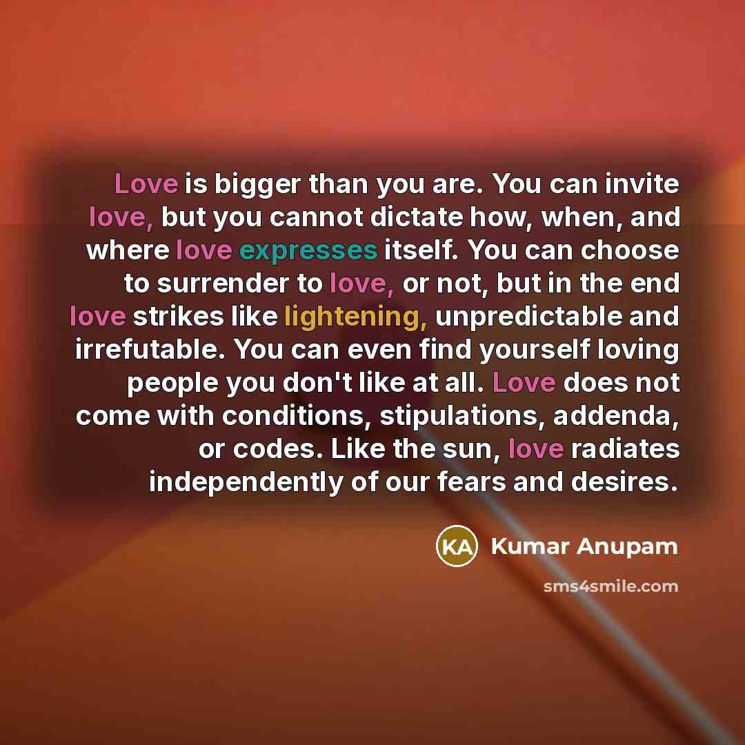 “Love is bigger than you are. You can invite love,…” quote by Kumar Anupam