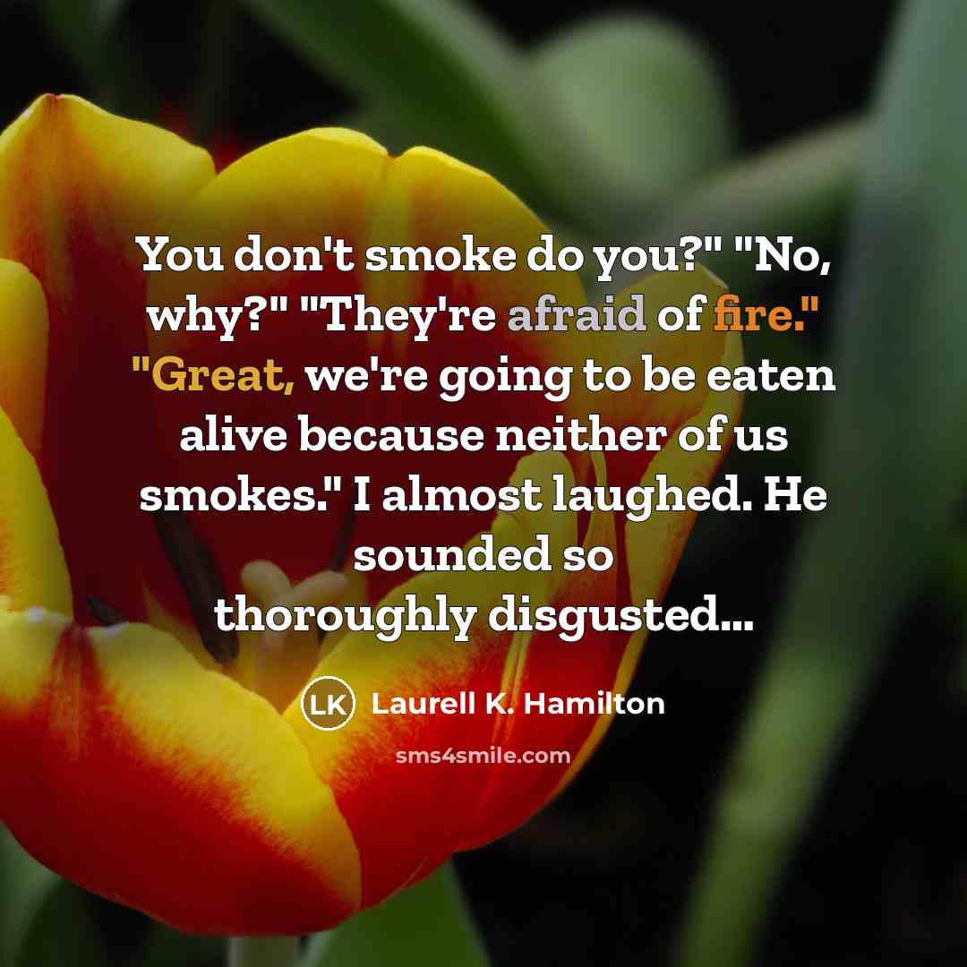“You don't smoke do you?" "No, why?" "They're afraid of…” quote by Laurell K. Hamilton