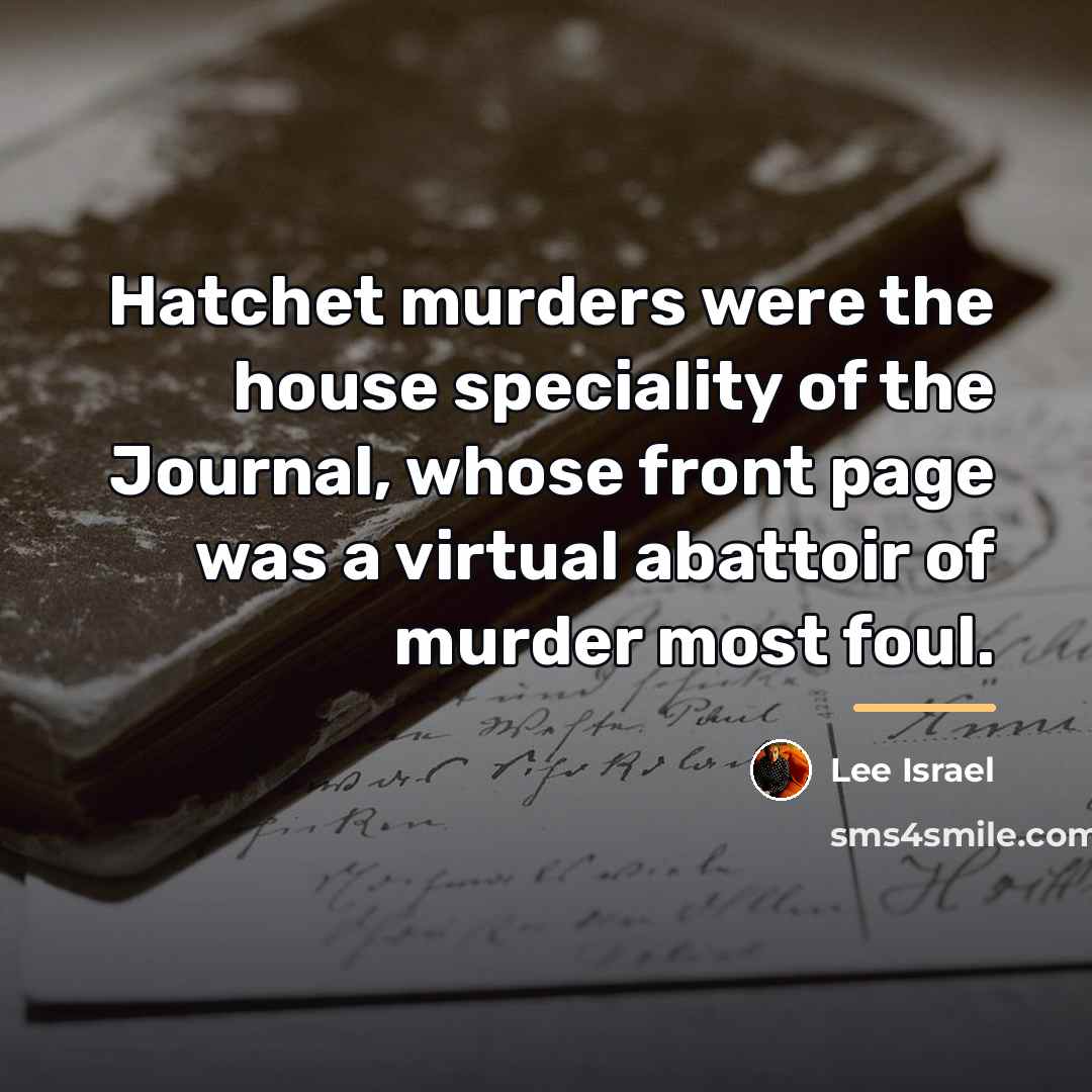 “Hatchet murders were the house speciality of the Journal, whose…” quote by Lee Israel