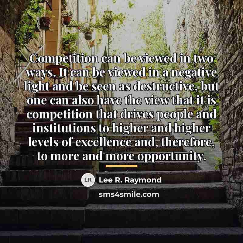 “Competition can be viewed in two ways. It can be…” quote by Lee R. Raymond