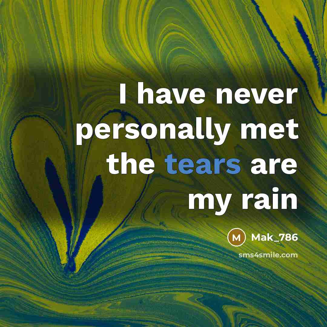 “I have never personally met the tears are my rain…” quote by Mak_786