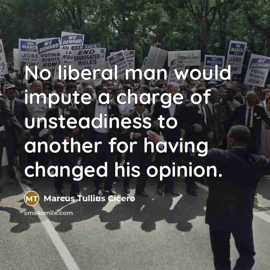 “No liberal man would impute a charge of unsteadiness to…” quote by Marcus Tullius Cicero