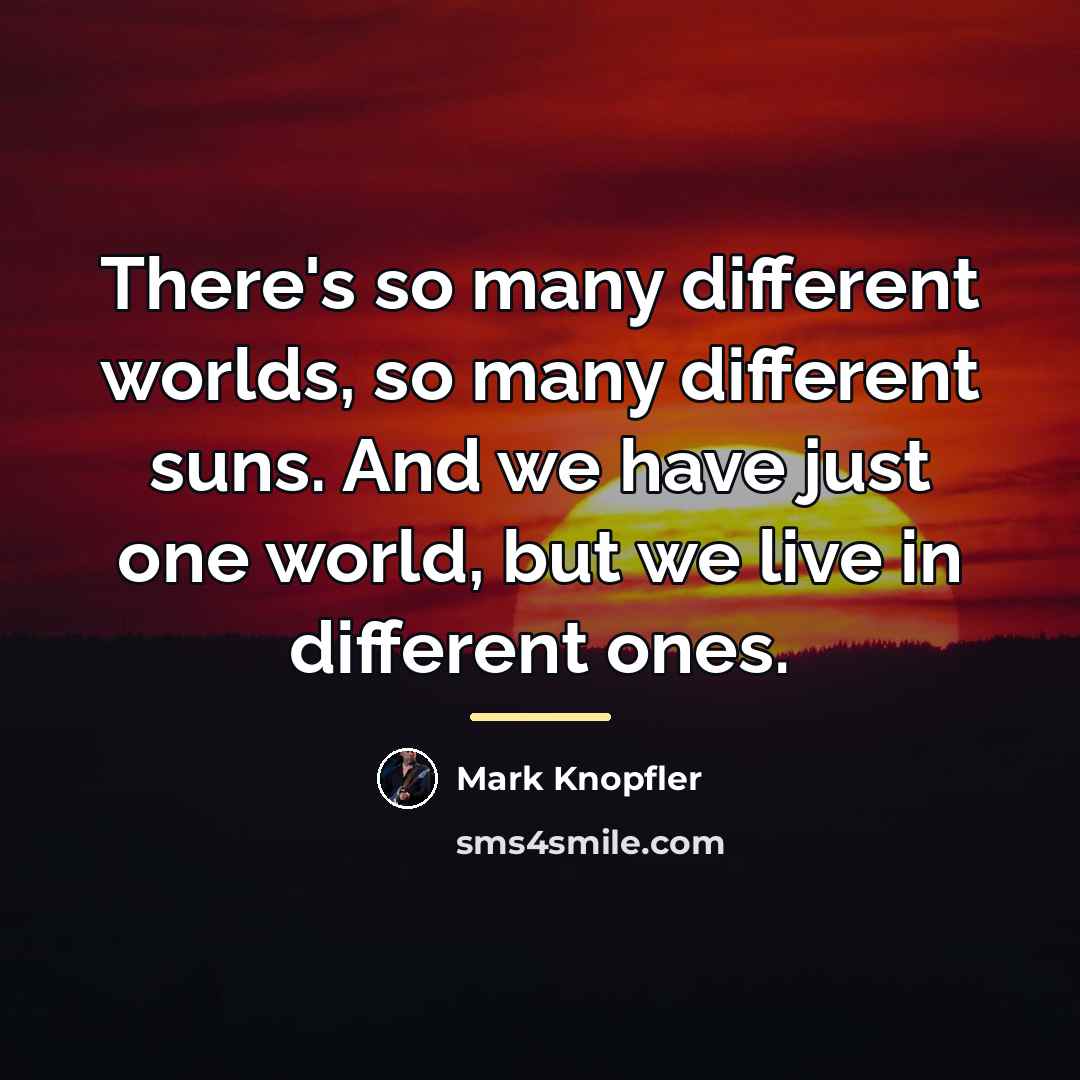 “There's so many different worlds, so many different suns. And…” quote by Mark Knopfler