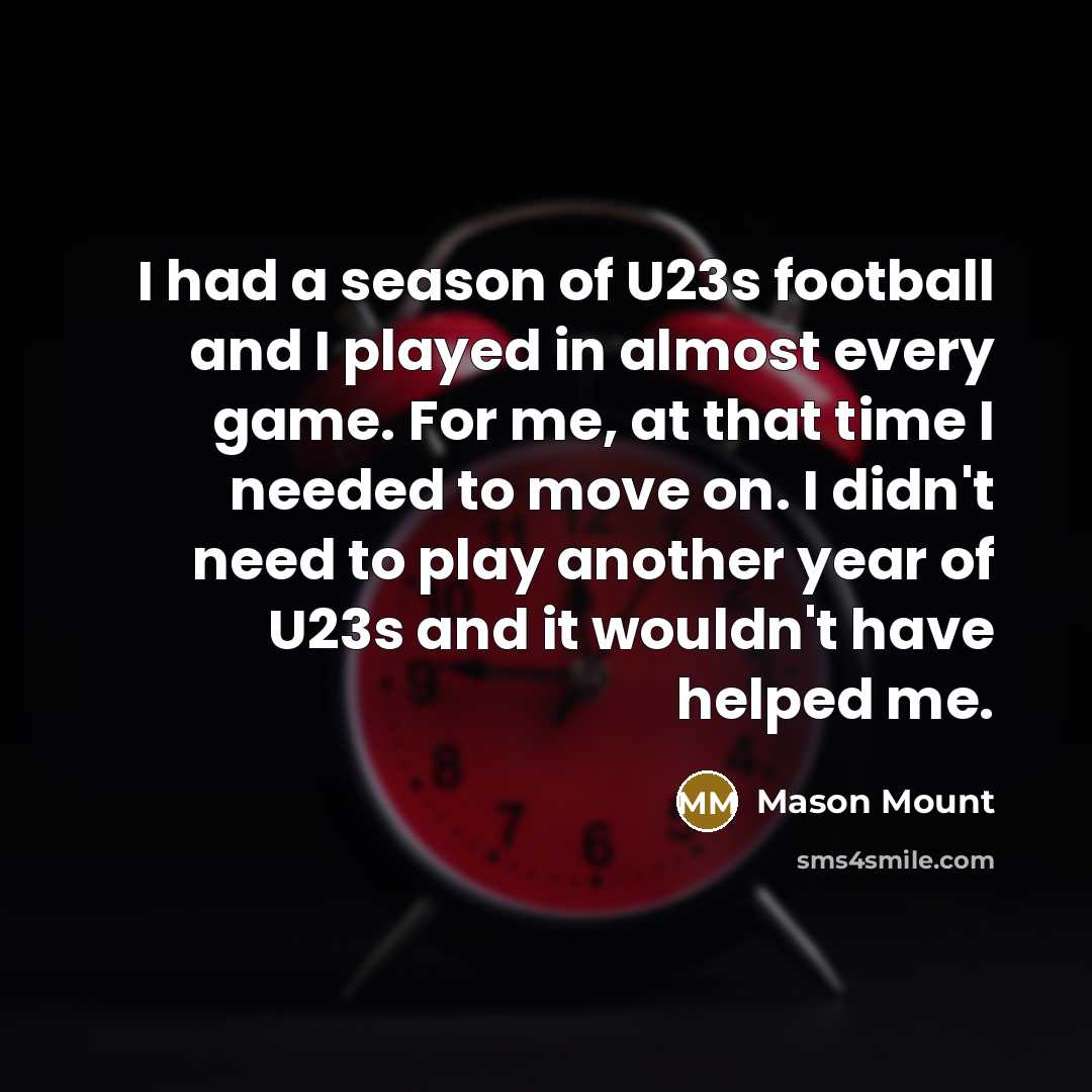 “I had a season of U23s football and I played…” quote by Mason Mount