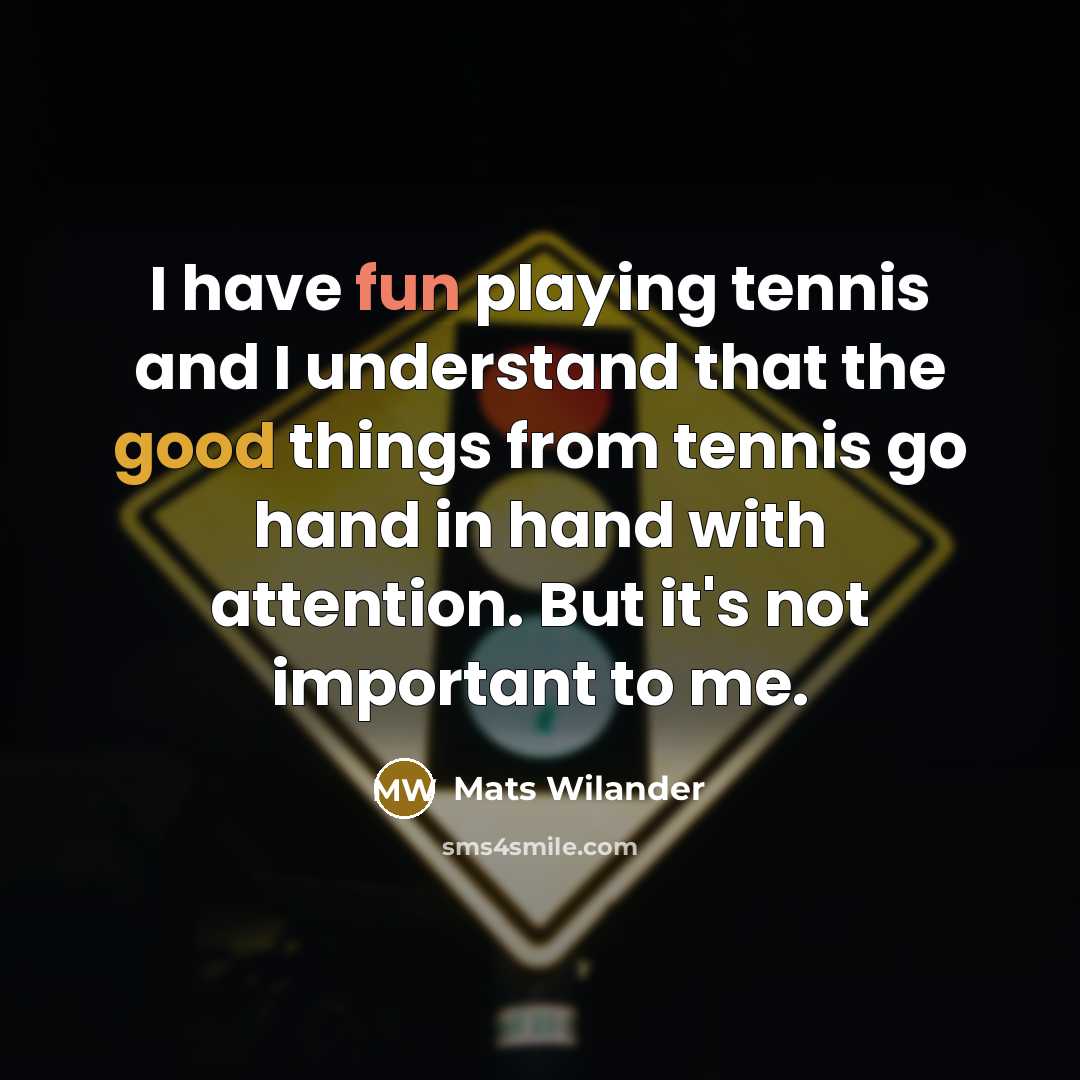 “I have fun playing tennis and I understand that the…” quote by Mats Wilander