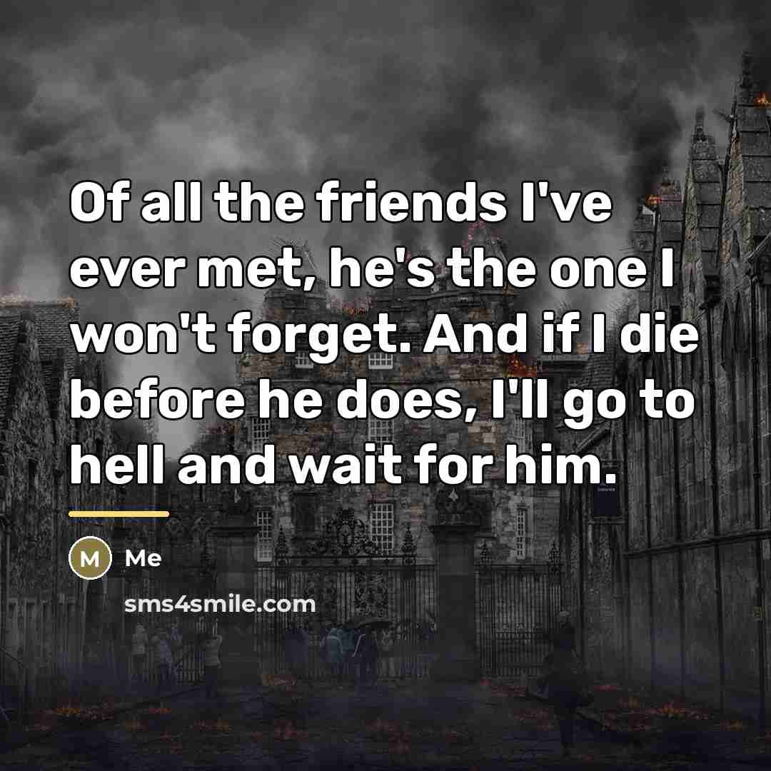 “Of all the friends I've ever met, he's the one…” quote by Me