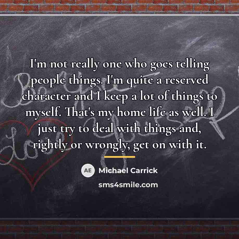 “I'm not really one who goes telling people things. I'm…” quote by Michael Carrick