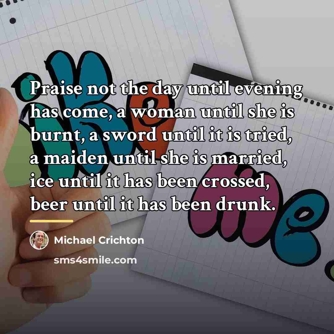 “Praise not the day until evening has come, a woman…” quote by Michael Crichton