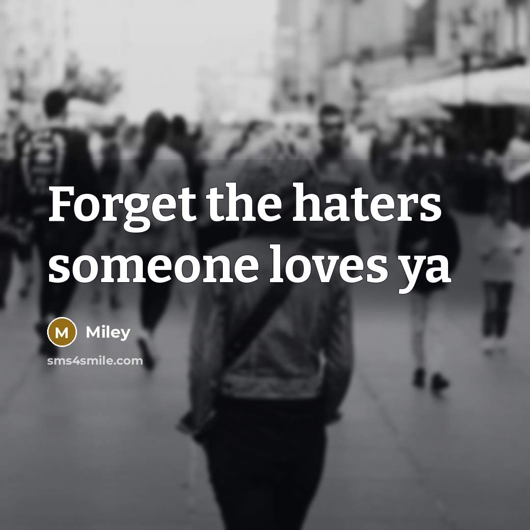 “Forget the haters someone loves ya…” quote by Miley
