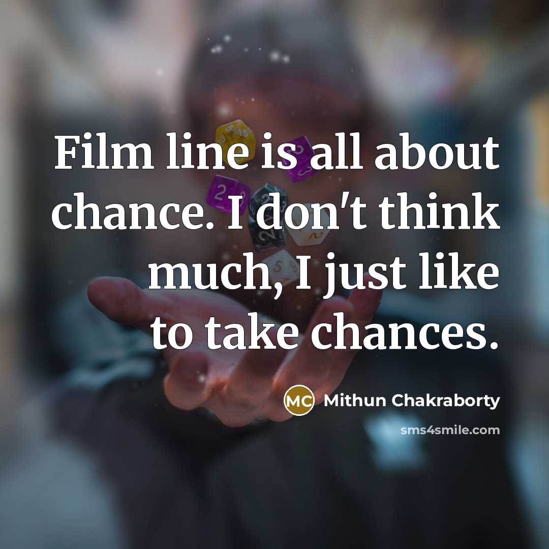 “Film line is all about chance. I don't think much,…” quote by Mithun Chakraborty