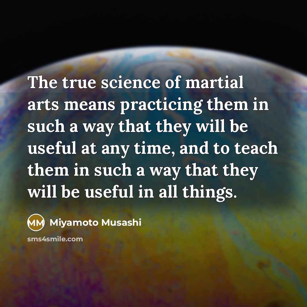 “The true science of martial arts means practicing them in…” quote by Miyamoto Musashi