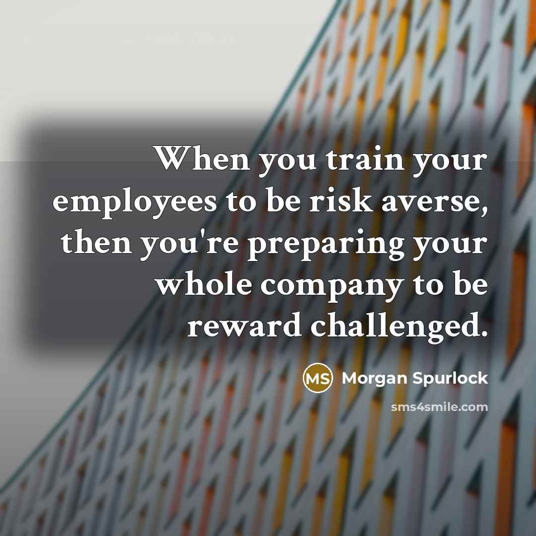 “When you train your employees to be risk averse, then…” quote by Morgan Spurlock
