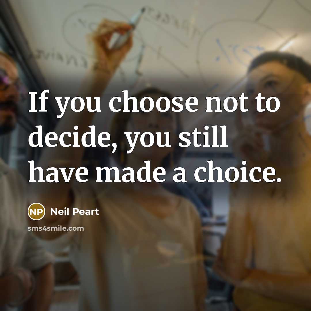“If you choose not to decide, you still have made…” quote by Neil Peart