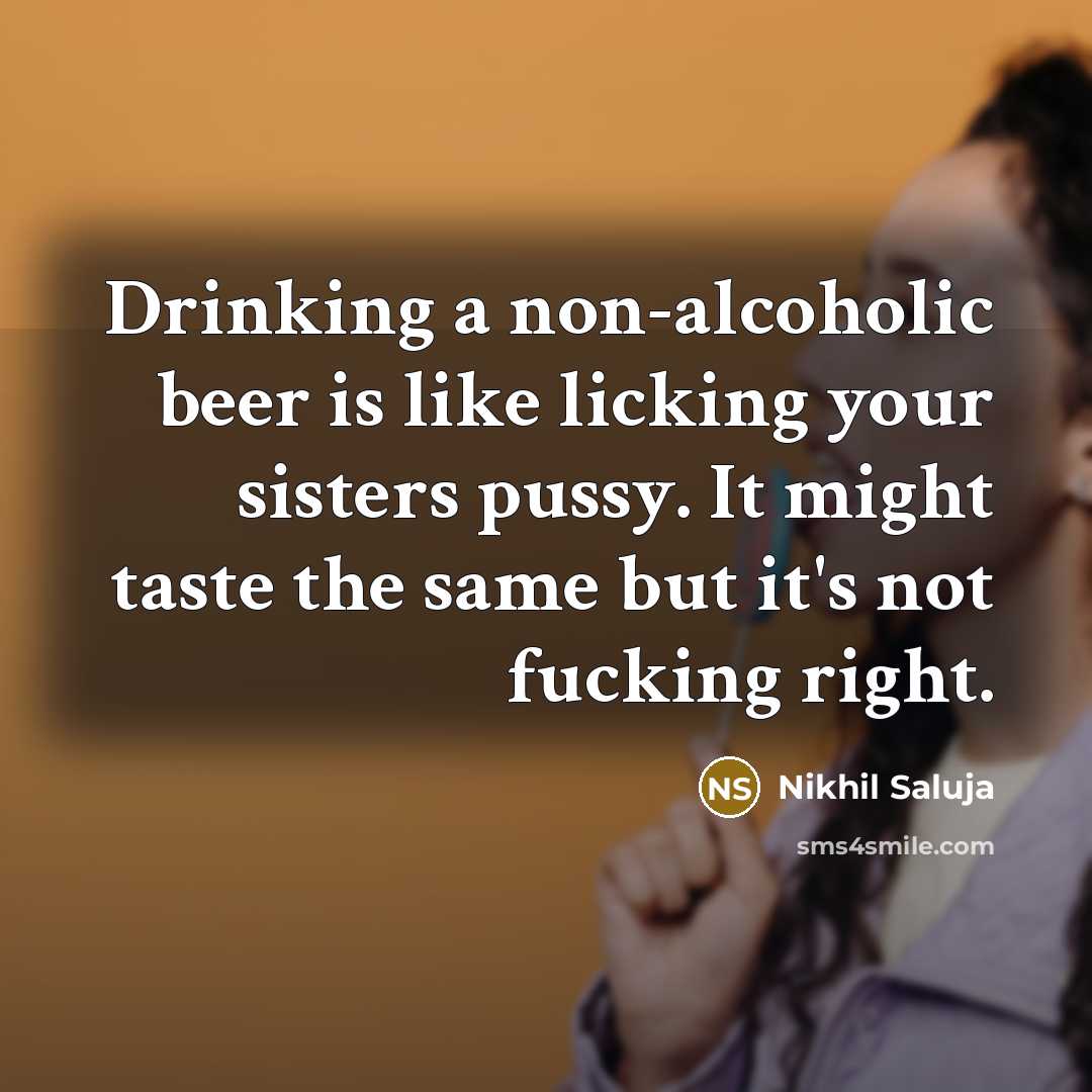 “Drinking a non-alcoholic beer is like licking your sisters pussy.…” quote by Nikhil Saluja