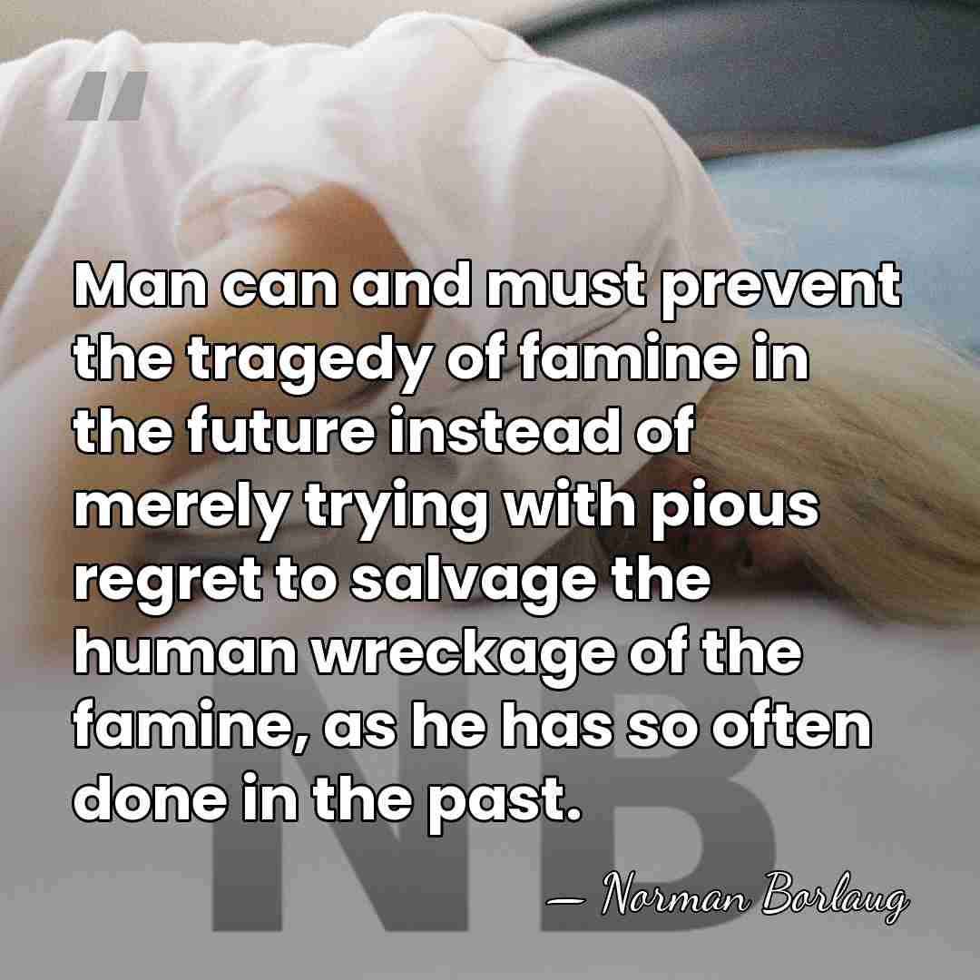 Man can and must prevent the tragedy of famine in the future&hellip; - Norman Borlaug