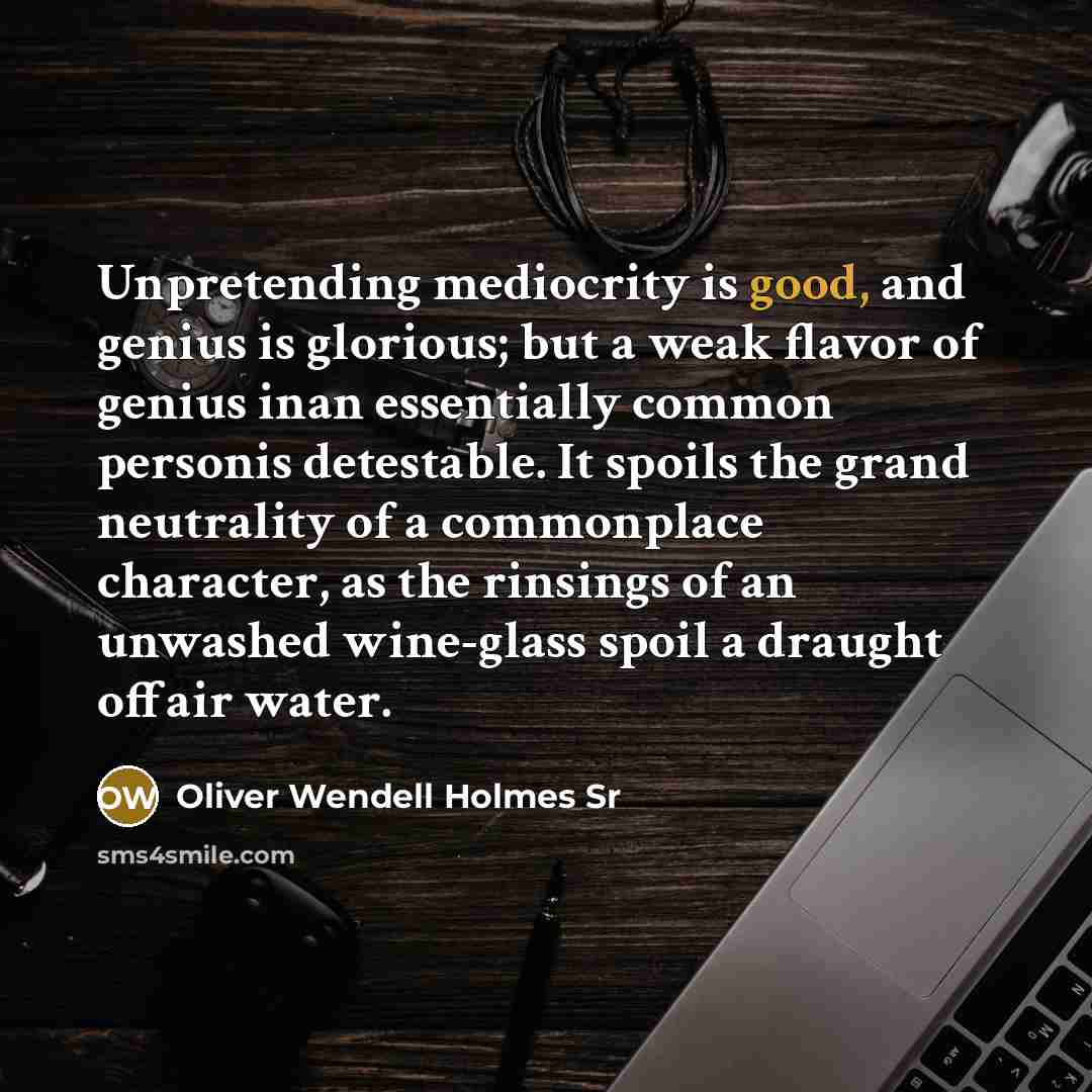 “Unpretending mediocrity is good, and genius is glorious; but a…” quote by Oliver Wendell Holmes Sr