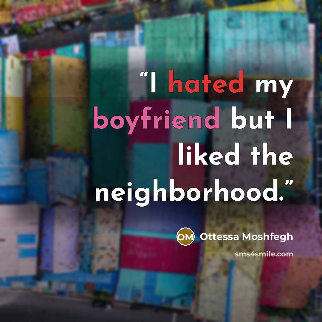 “I hated my boyfriend but I liked the neighborhood.” quote by Ottessa Moshfegh