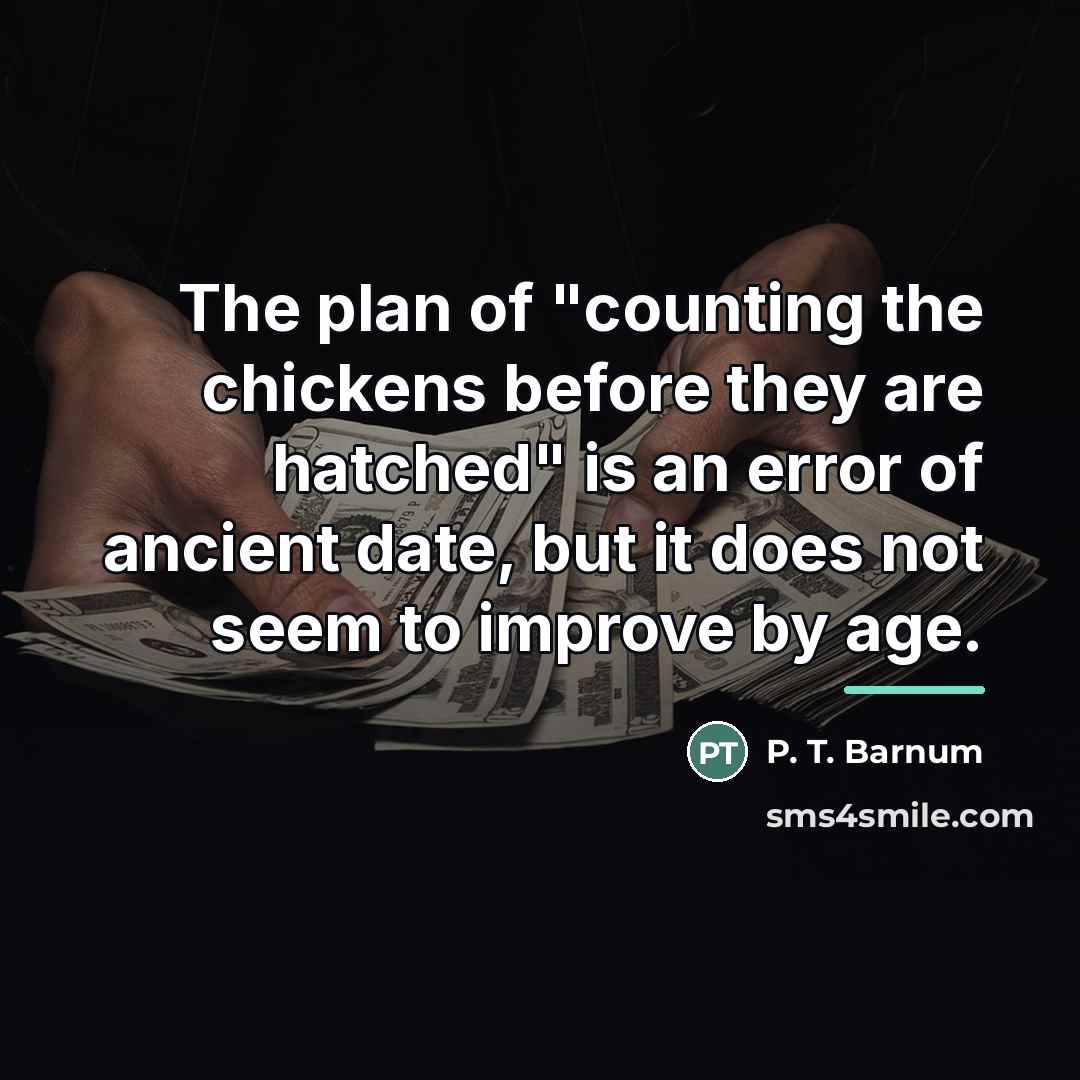 “The plan of "counting the chickens before they are hatched"…” quote by P. T. Barnum