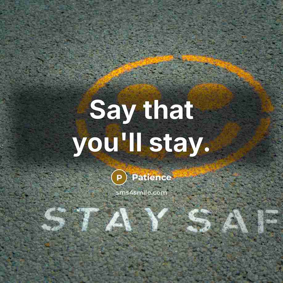 “Say that you'll stay.…” quote by Patience