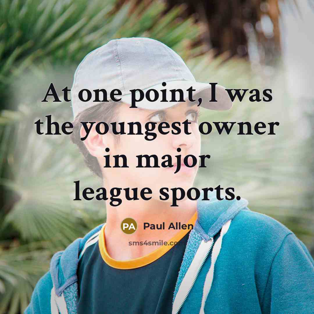 “At one point, I was the youngest owner in major league sports.” quote by Paul Allen