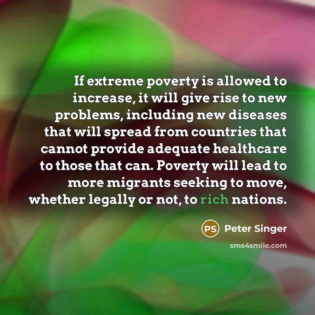 “If extreme poverty is allowed to increase, it will give…” quote by Peter Singer