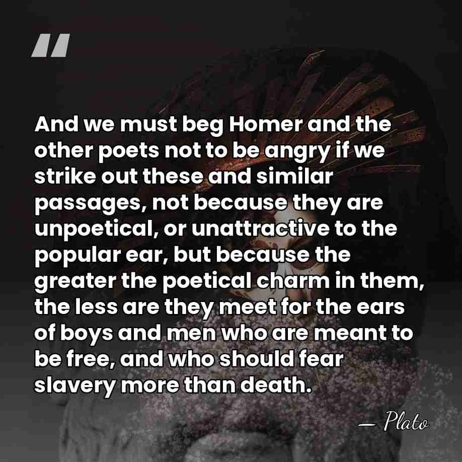 And we must beg Homer and the other poets not to be&hellip; - Plato