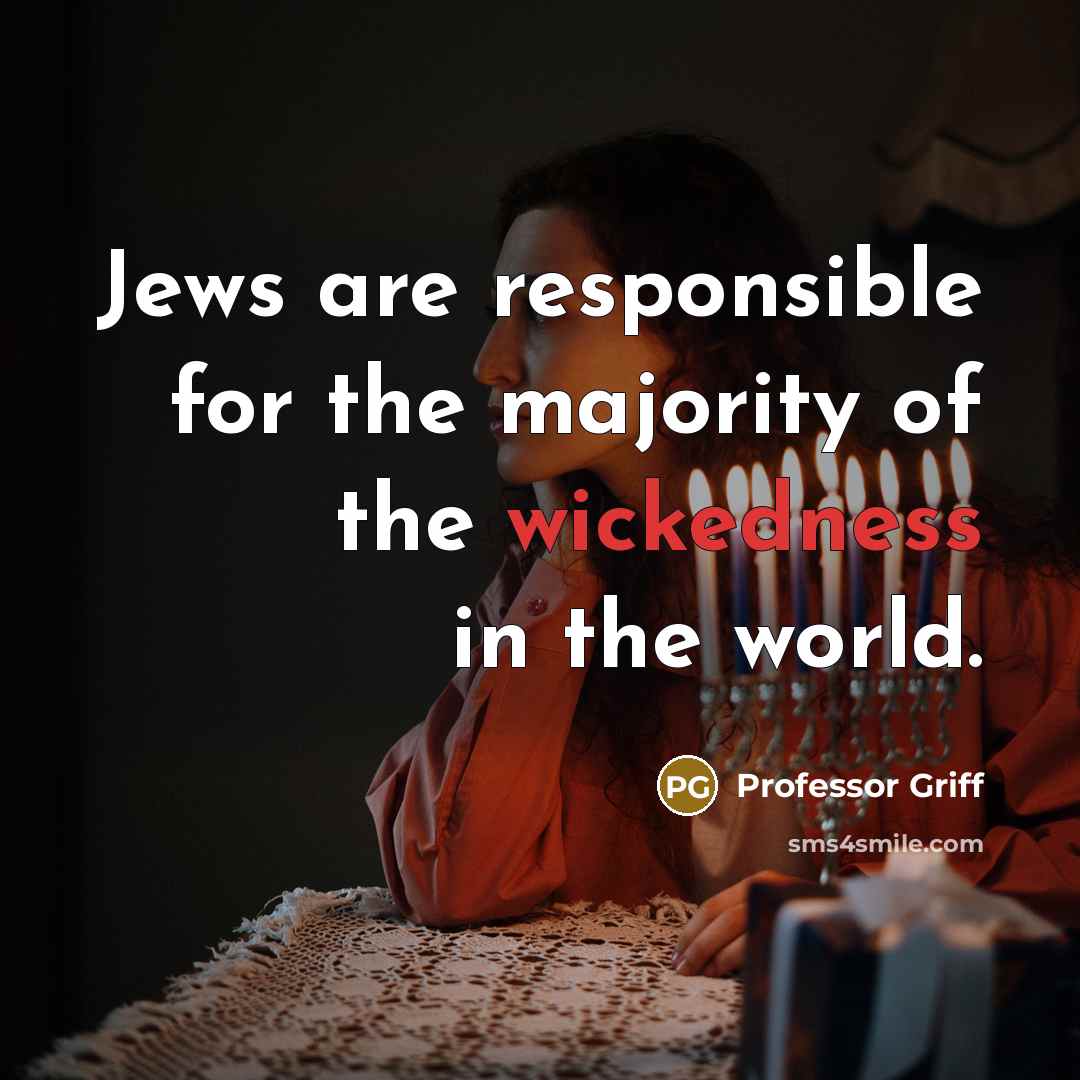 “Jews are responsible for the majority of the wickedness in the world.” quote by Professor Griff