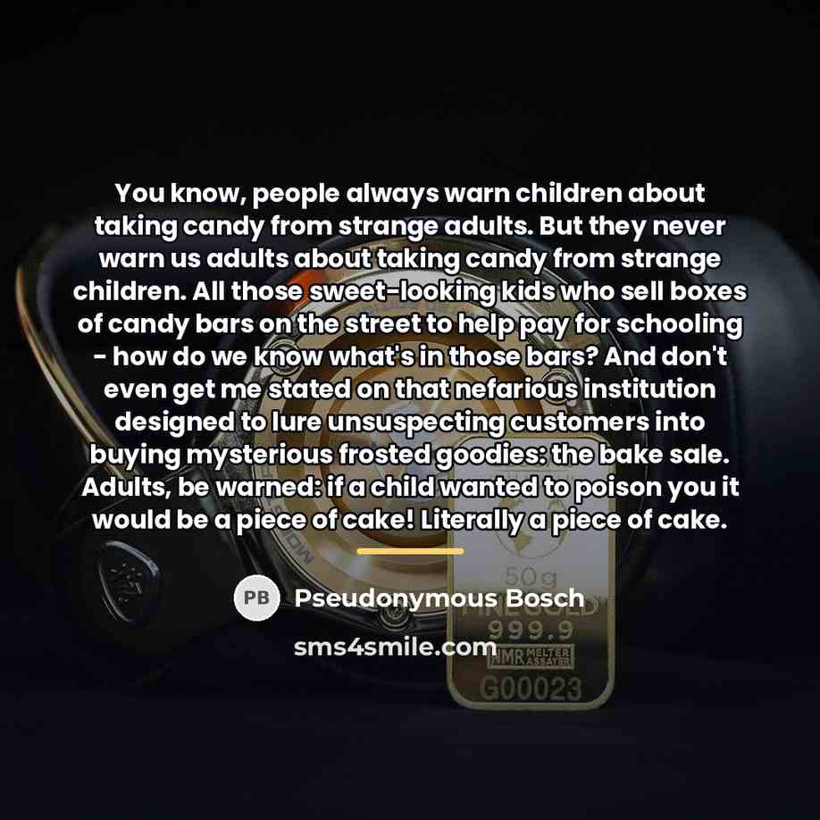 “You know, people always warn children about taking candy from…” quote by Pseudonymous Bosch